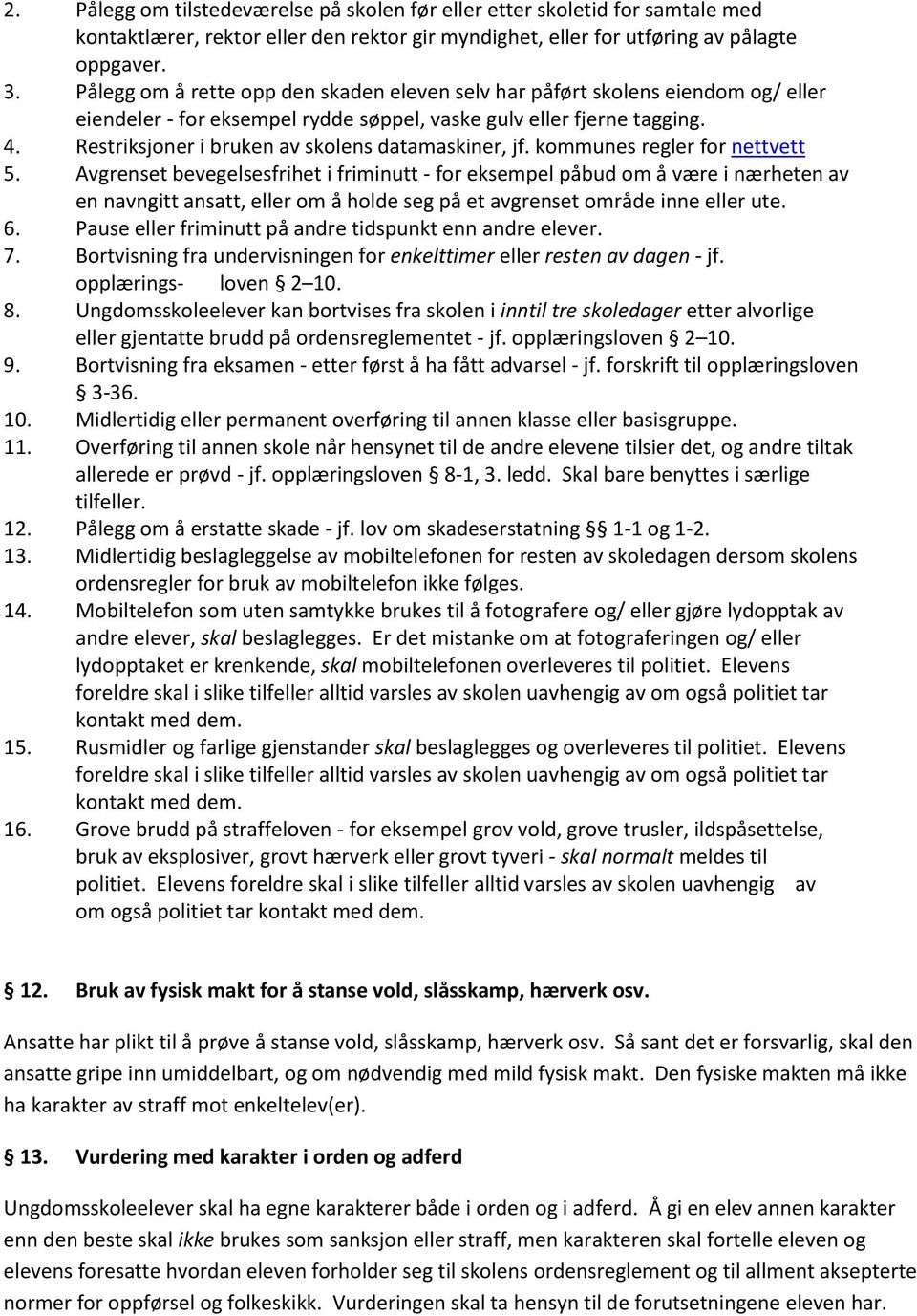 Restriksjoner i bruken av skolens datamaskiner, jf. kommunes regler for nettvett 5.