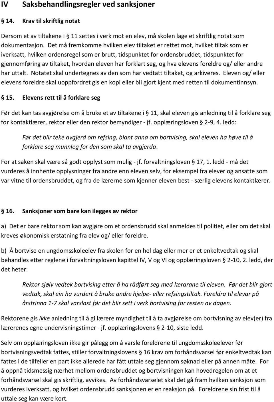 hvordan eleven har forklart seg, og hva elevens foreldre og/ eller andre har uttalt. Notatet skal undertegnes av den som har vedtatt tiltaket, og arkiveres.