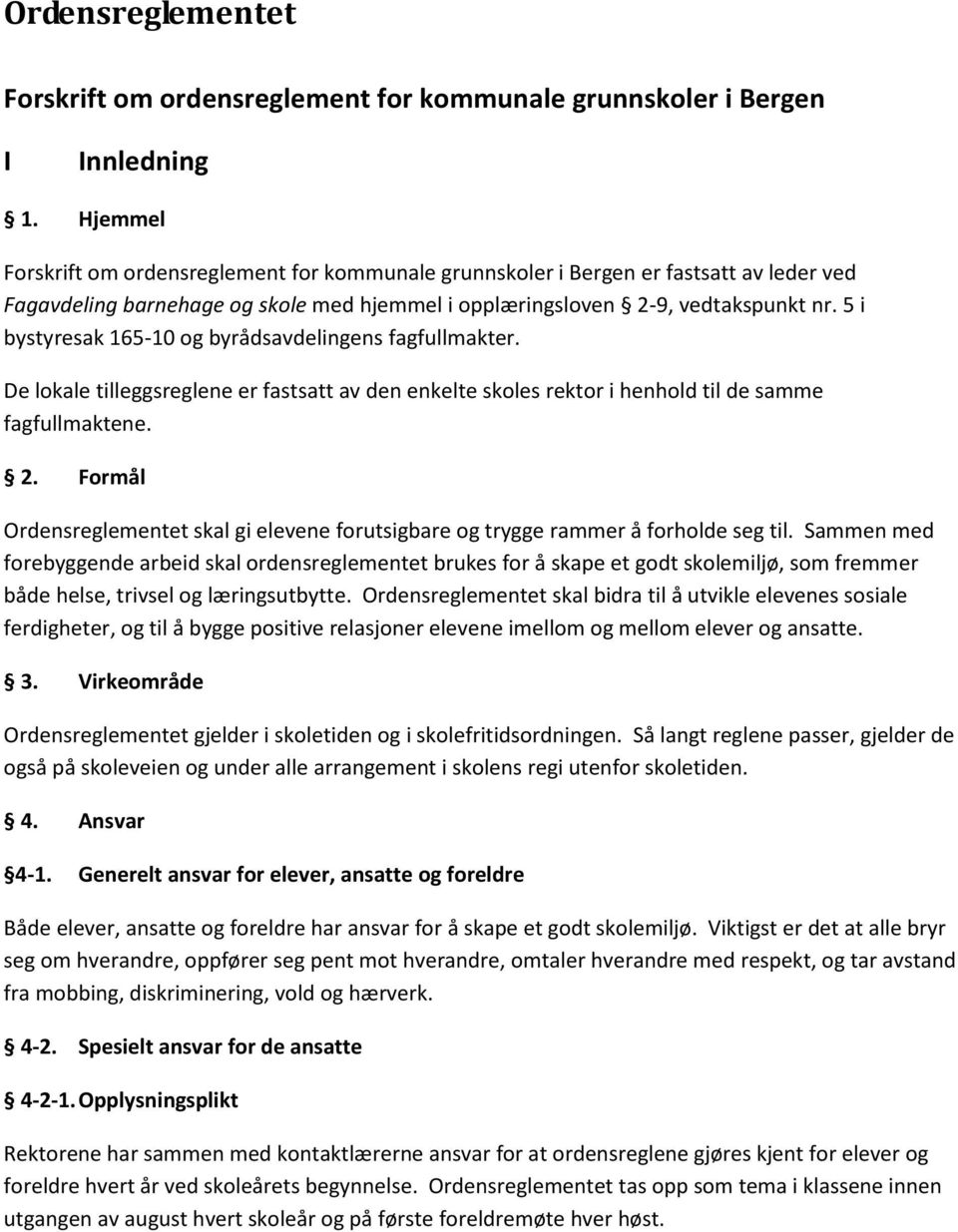 5 i bystyresak 165-10 og byrådsavdelingens fagfullmakter. De lokale tilleggsreglene er fastsatt av den enkelte skoles rektor i henhold til de samme fagfullmaktene. 2.