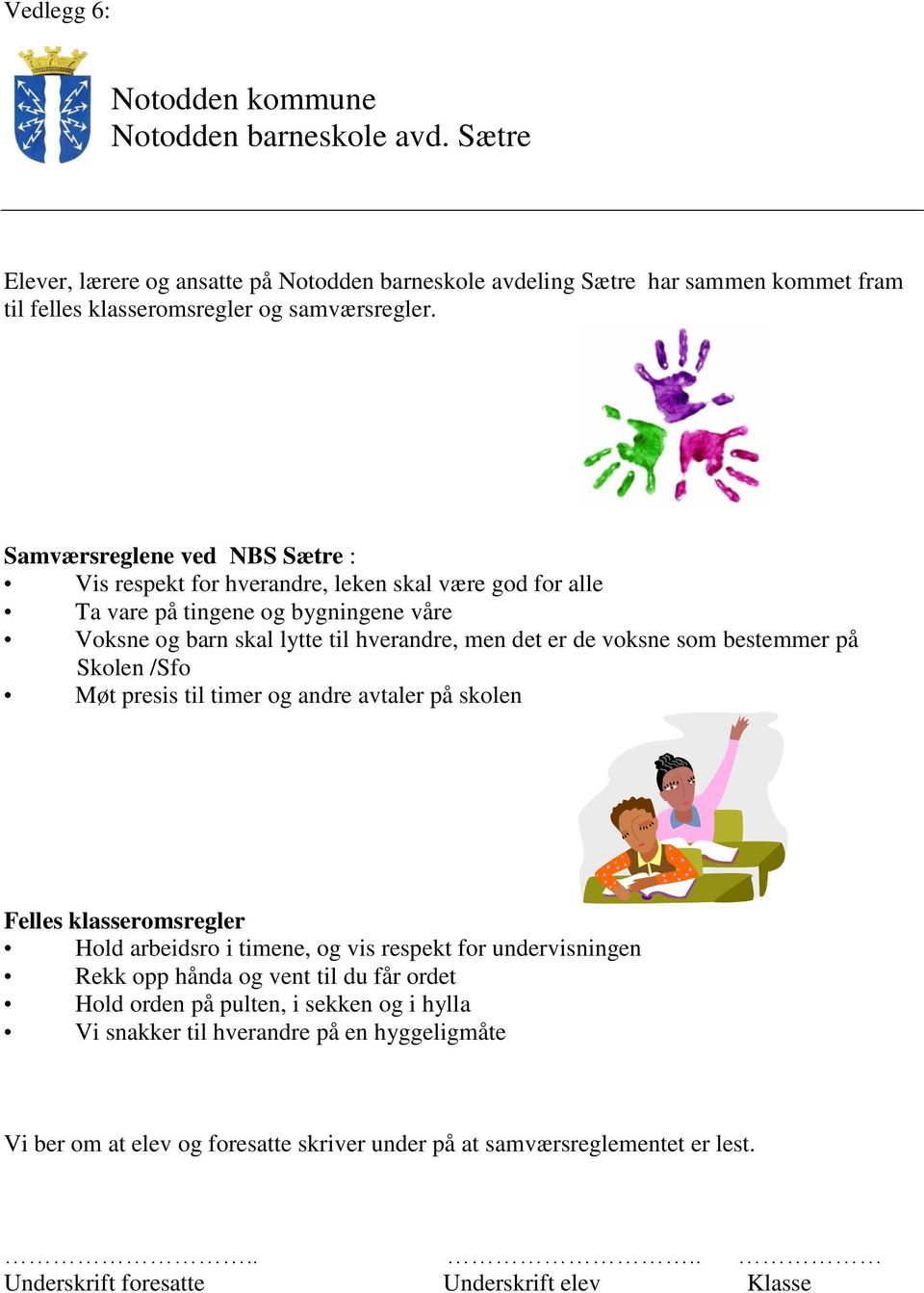 bestemmer på Skolen /Sfo Møt presis til timer og andre avtaler på skolen Felles klasseromsregler Hold arbeidsro i timene, og vis respekt for undervisningen Rekk opp hånda og vent til du får ordet