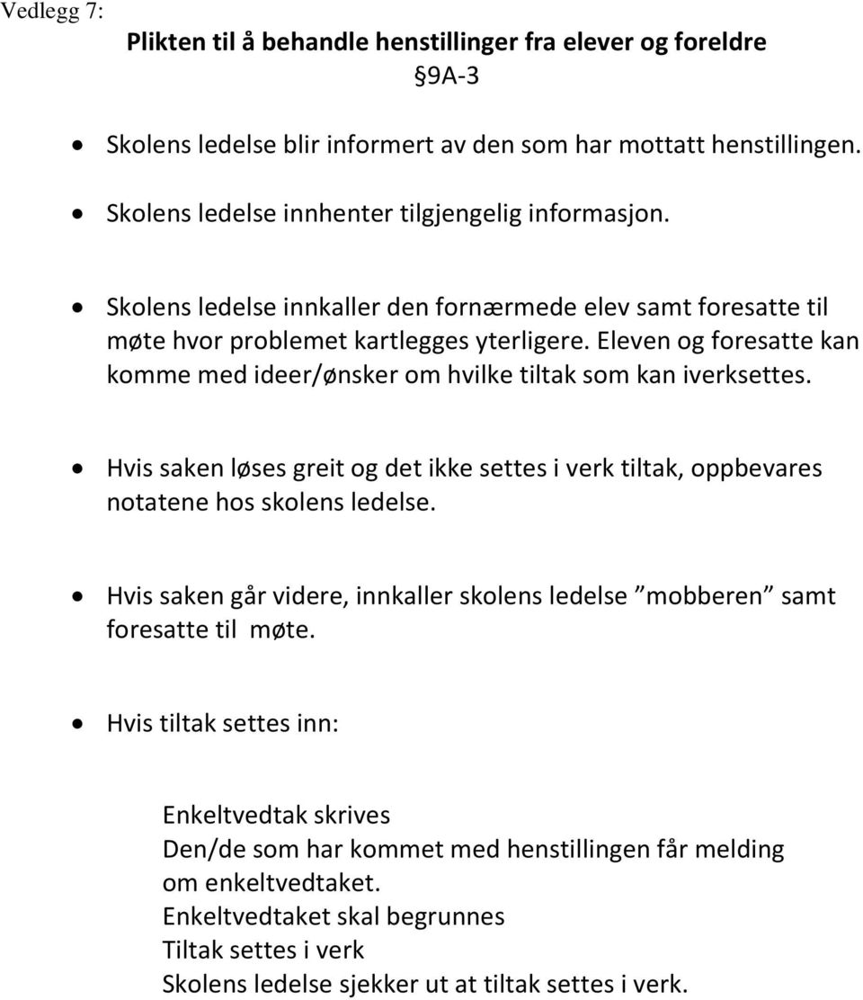 Hvis saken løses greit og det ikke settes i verk tiltak, oppbevares notatene hos skolens ledelse. Hvis saken går videre, innkaller skolens ledelse mobberen samt foresatte til møte.