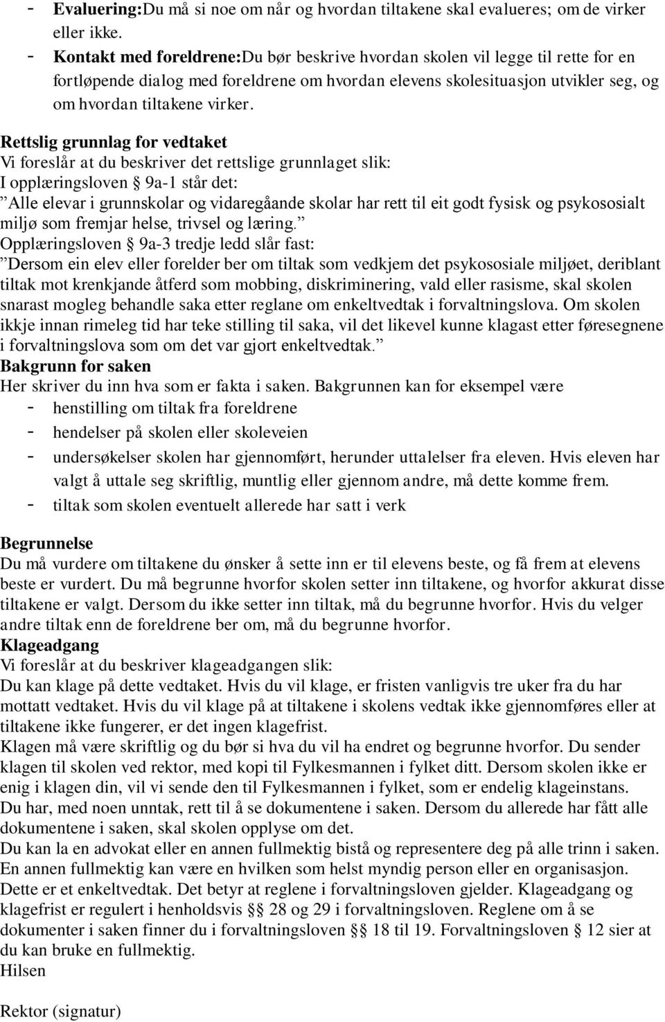 Rettslig grunnlag for vedtaket Vi foreslår at du beskriver det rettslige grunnlaget slik: I opplæringsloven 9a-1 står det: Alle elevar i grunnskolar og vidaregåande skolar har rett til eit godt