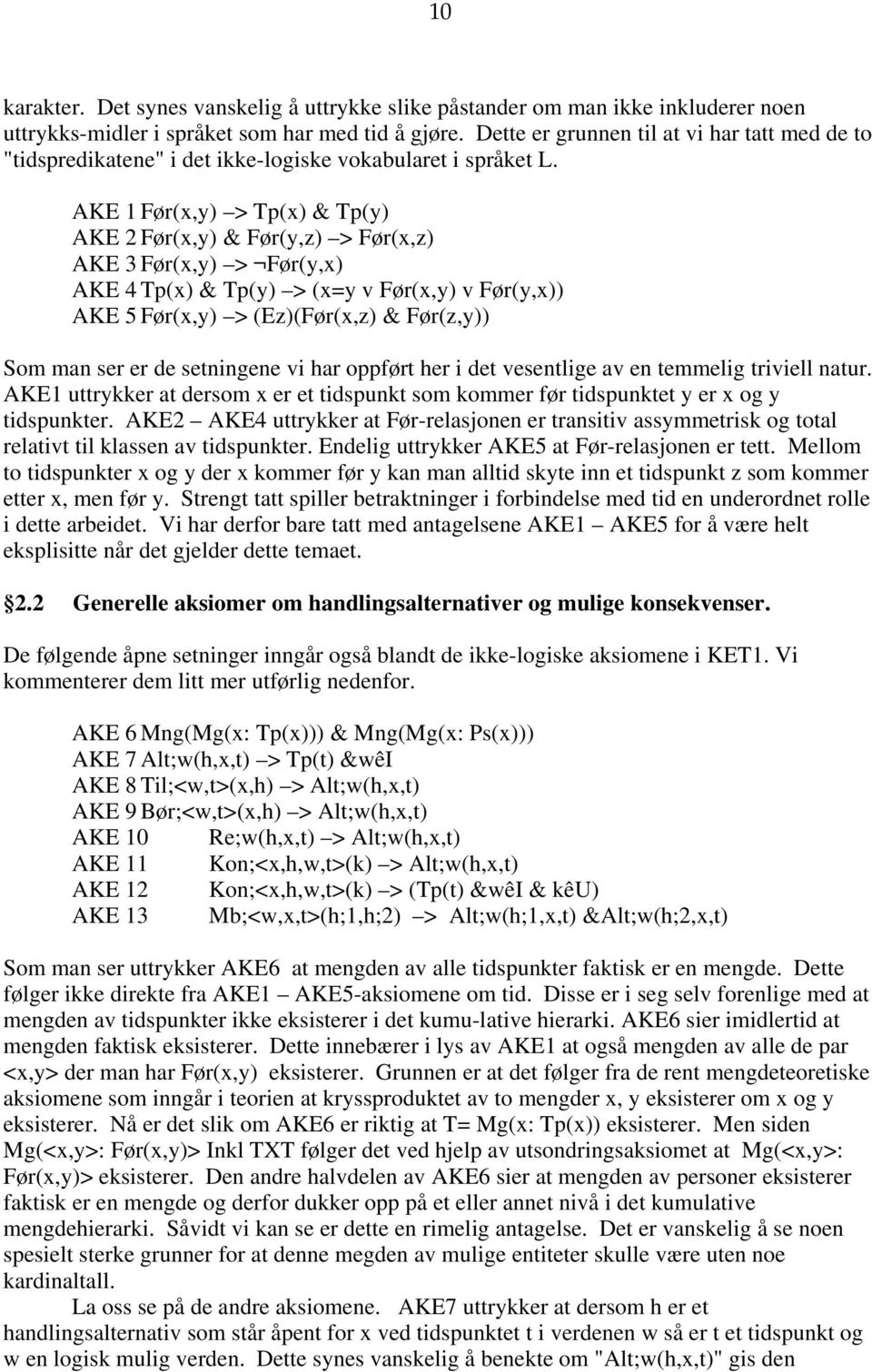 AKE 1 Før(x,y) > Tp(x) & Tp(y) AKE 2 Før(x,y) & Før(y,z) > Før(x,z) AKE 3 Før(x,y) > Før(y,x) AKE 4 Tp(x) & Tp(y) > (x=y v Før(x,y) v Før(y,x)) AKE 5 Før(x,y) > (Ez)(Før(x,z) & Før(z,y)) Som man ser