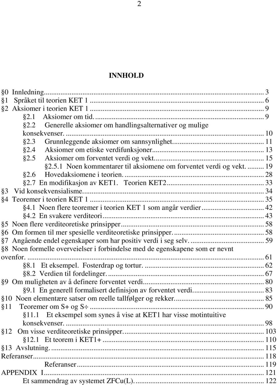 ... 19 2.6 Hovedaksiomene i teorien.... 28 2.7 En modifikasjon av KET1. Teorien KET2... 33 3 Vid konsekvensialisme... 34 4 Teoremer i teorien KET 1... 35 4.