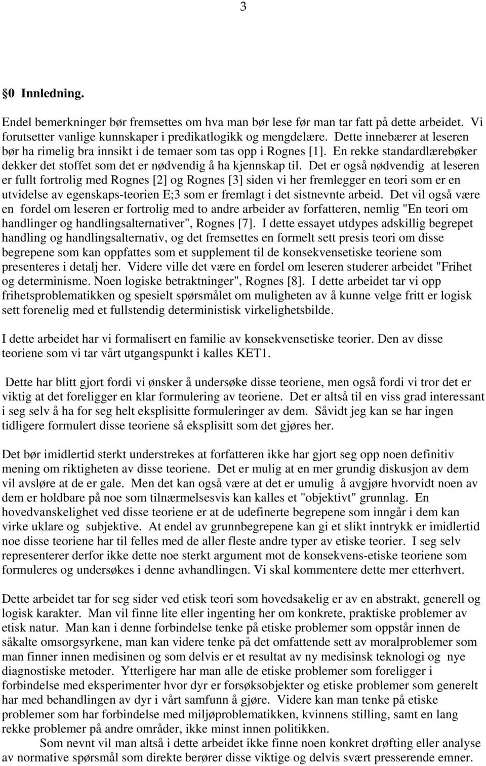 Det er også nødvendig at leseren er fullt fortrolig med Rognes [2] og Rognes [3] siden vi her fremlegger en teori som er en utvidelse av egenskaps-teorien E;3 som er fremlagt i det sistnevnte arbeid.