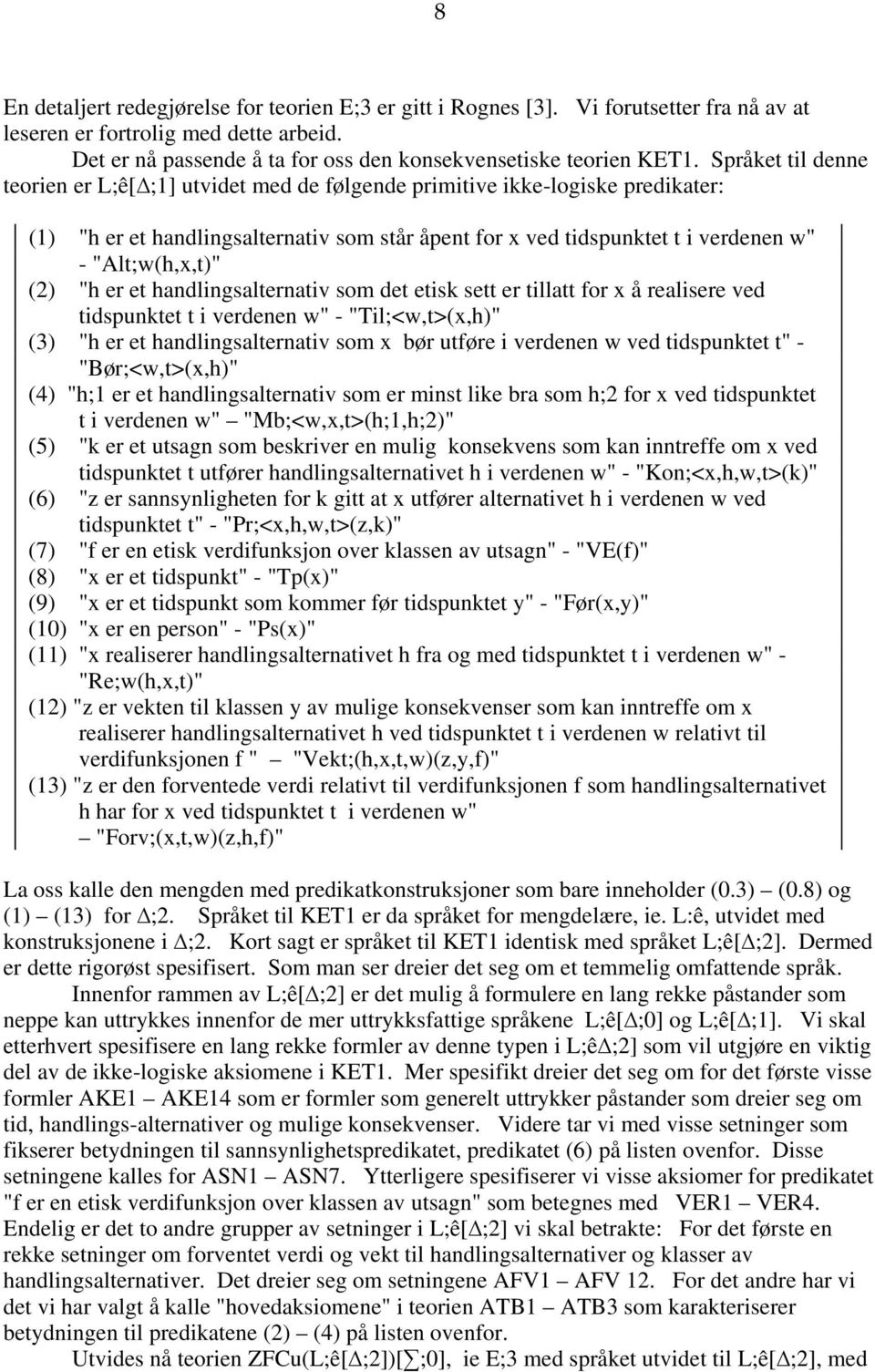 (2) "h er et handlingsalternativ som det etisk sett er tillatt for x å realisere ved tidspunktet t i verdenen w" - "Til;<w,t>(x,h)" (3) "h er et handlingsalternativ som x bør utføre i verdenen w ved