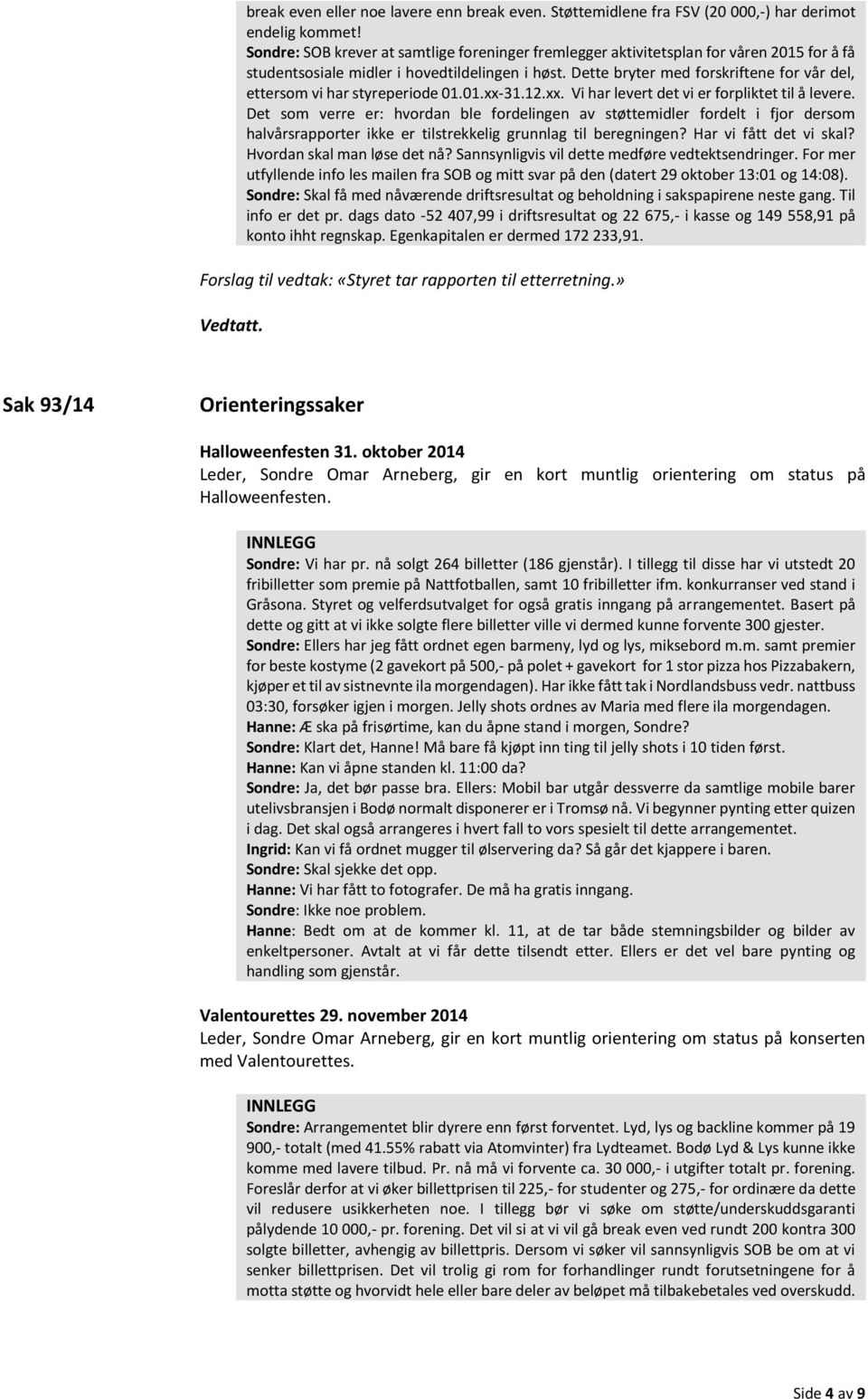 Dette bryter med forskriftene for vår del, ettersom vi har styreperiode 01.01.xx-31.12.xx. Vi har levert det vi er forpliktet til å levere.