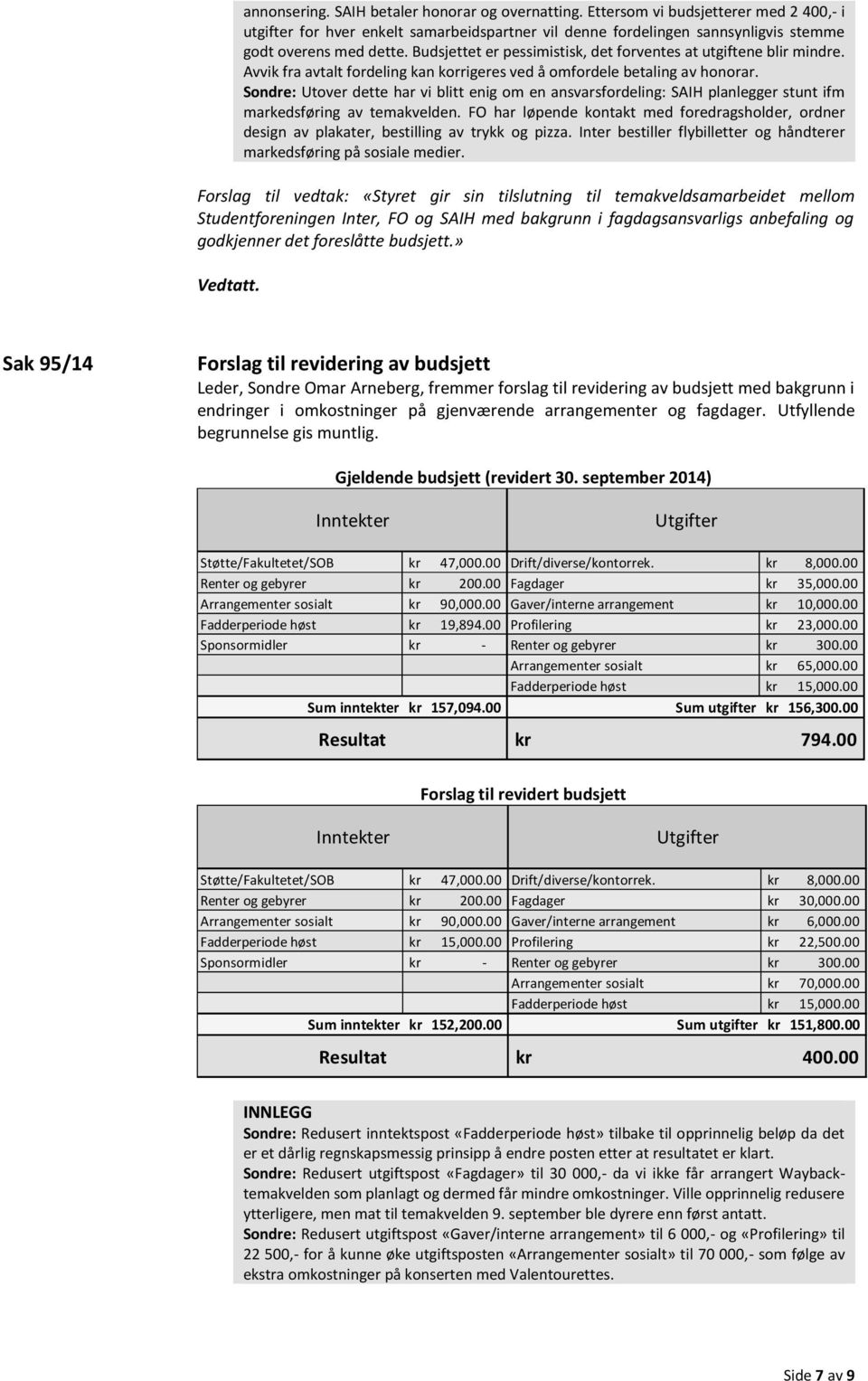 Sondre: Utover dette har vi blitt enig om en ansvarsfordeling: SAIH planlegger stunt ifm markedsføring av temakvelden.