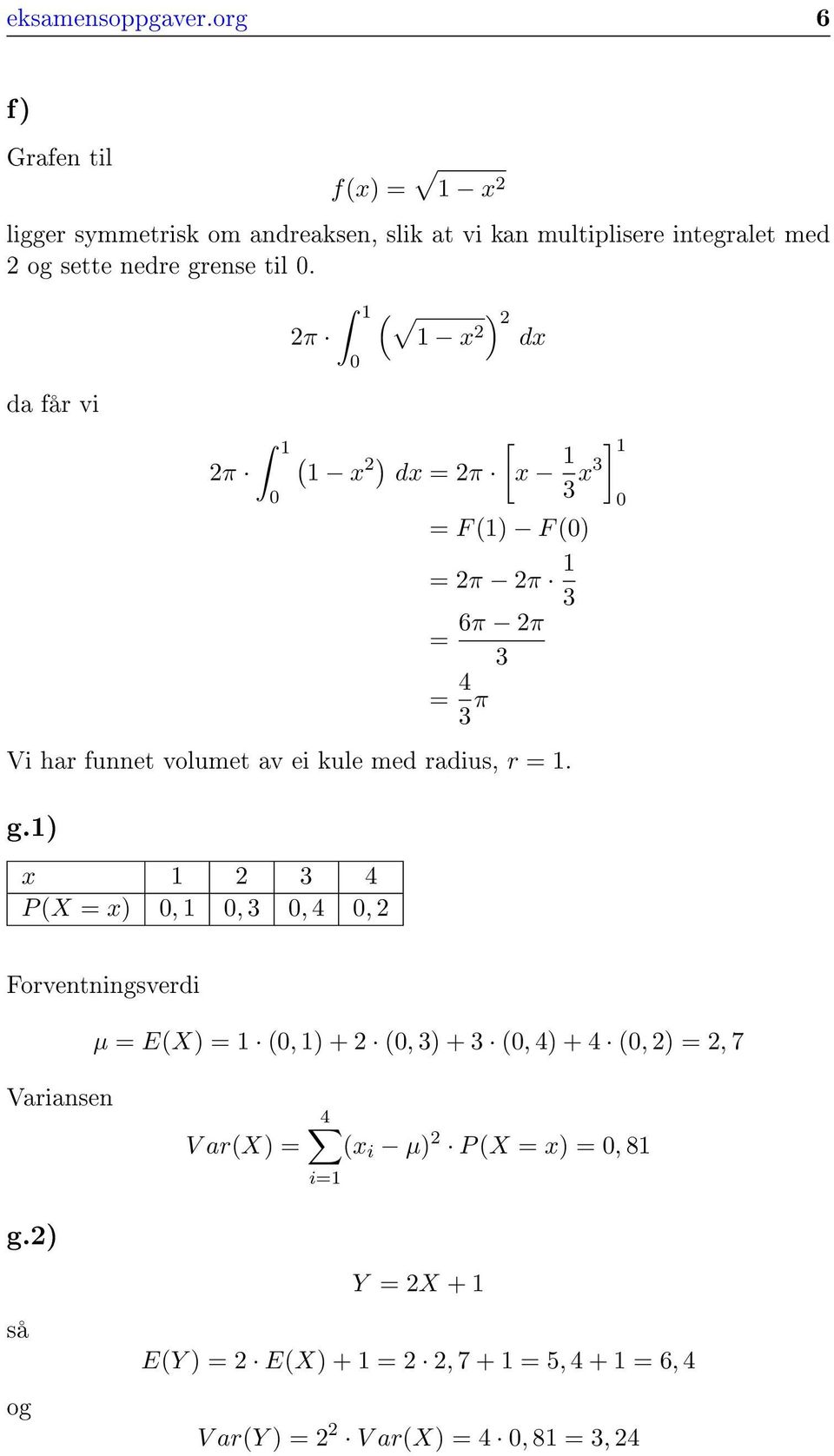 da får vi 2π 1 0 2π 1 0 ( ) 2 1 x 2 dx ( 1 x 2 ) [ dx = 2π x 1 ] 1 3 x3 0 = F (1) F (0) = 2π 2π 1 3 6π 2π = 3 = 4 3 π Vi har funnet volumet av ei kule med