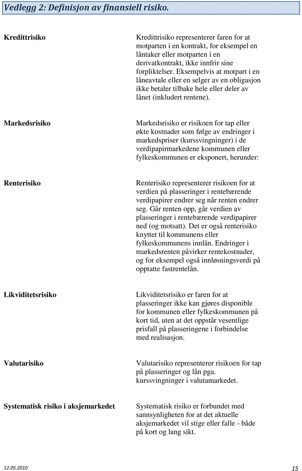 Eksempelvis at motpart i en låneavtale eller en selger av en obligasjon ikke betaler tilbake hele eller deler av lånet (inkludert rentene).