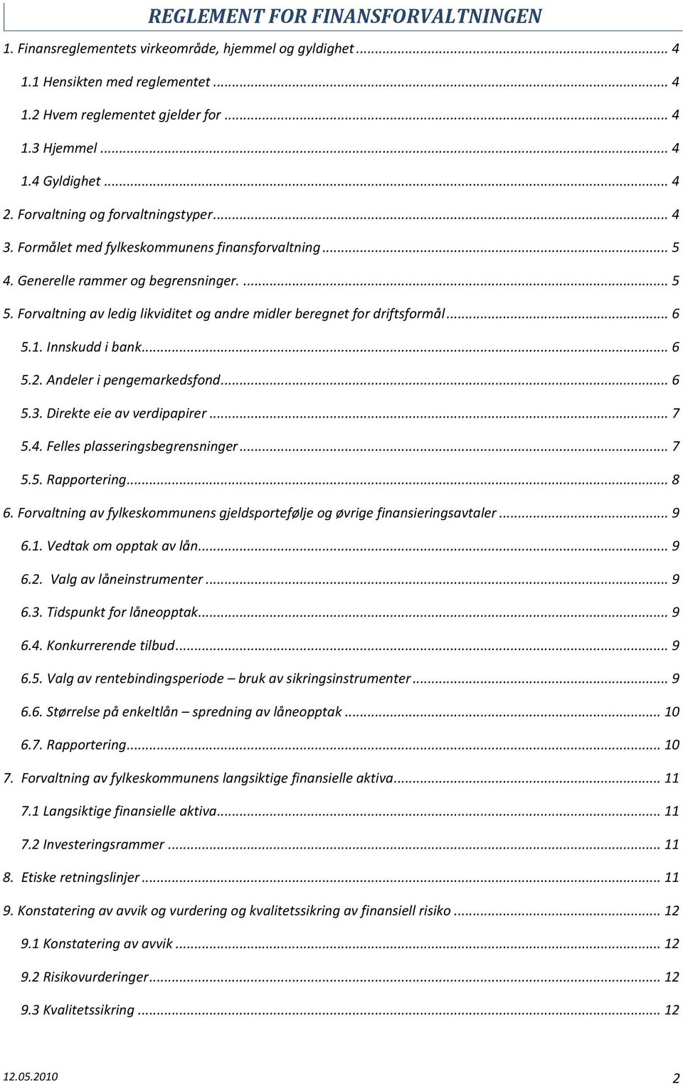 Forvaltning av ledig likviditet og andre midler beregnet for driftsformål... 6 5.1. Innskudd i bank... 6 5.2. Andeler i pengemarkedsfond... 6 5.3. Direkte eie av verdipapirer... 7 5.4.