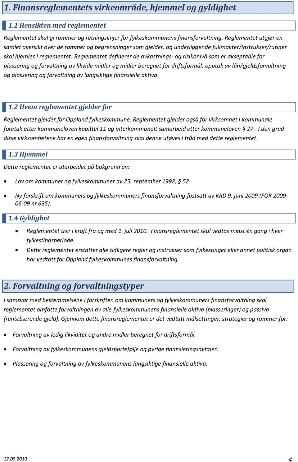 Reglementet definerer de avkastnings- og risikonivå som er akseptable for plassering og forvaltning av likvide midler og midler beregnet for driftsformål, opptak av lån/gjeldsforvaltning og