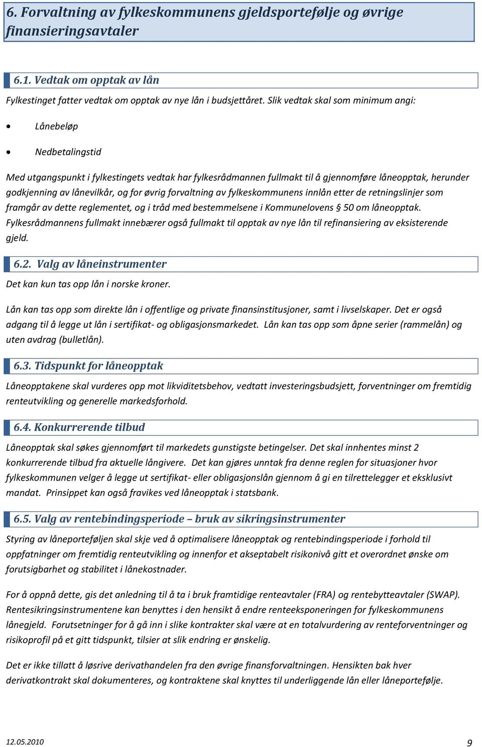 for øvrig forvaltning av fylkeskommunens innlån etter de retningslinjer som framgår av dette reglementet, og i tråd med bestemmelsene i Kommunelovens 50 om låneopptak.