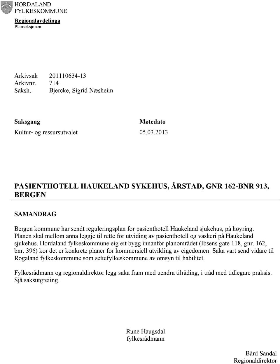 Planen skal mellom anna leggje til rette for utviding av pasienthotell og vaskeri på Haukeland sjukehus. Hordaland fylkeskommune eig eit bygg innanfor planområdet (Ibsens gate 118, gnr. 162, bnr.