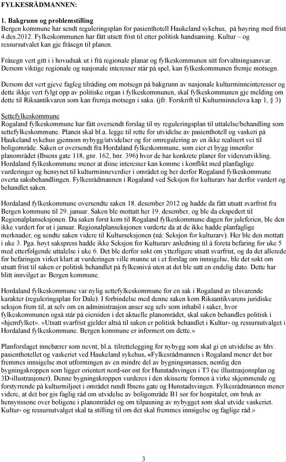 Fråsegn vert gitt i i hovudsak ut i frå regionale planar og fylkeskommunen sitt forvaltningsansvar. Dersom viktige regionale og nasjonale interesser står på spel, kan fylkeskommunen fremje motsegn.