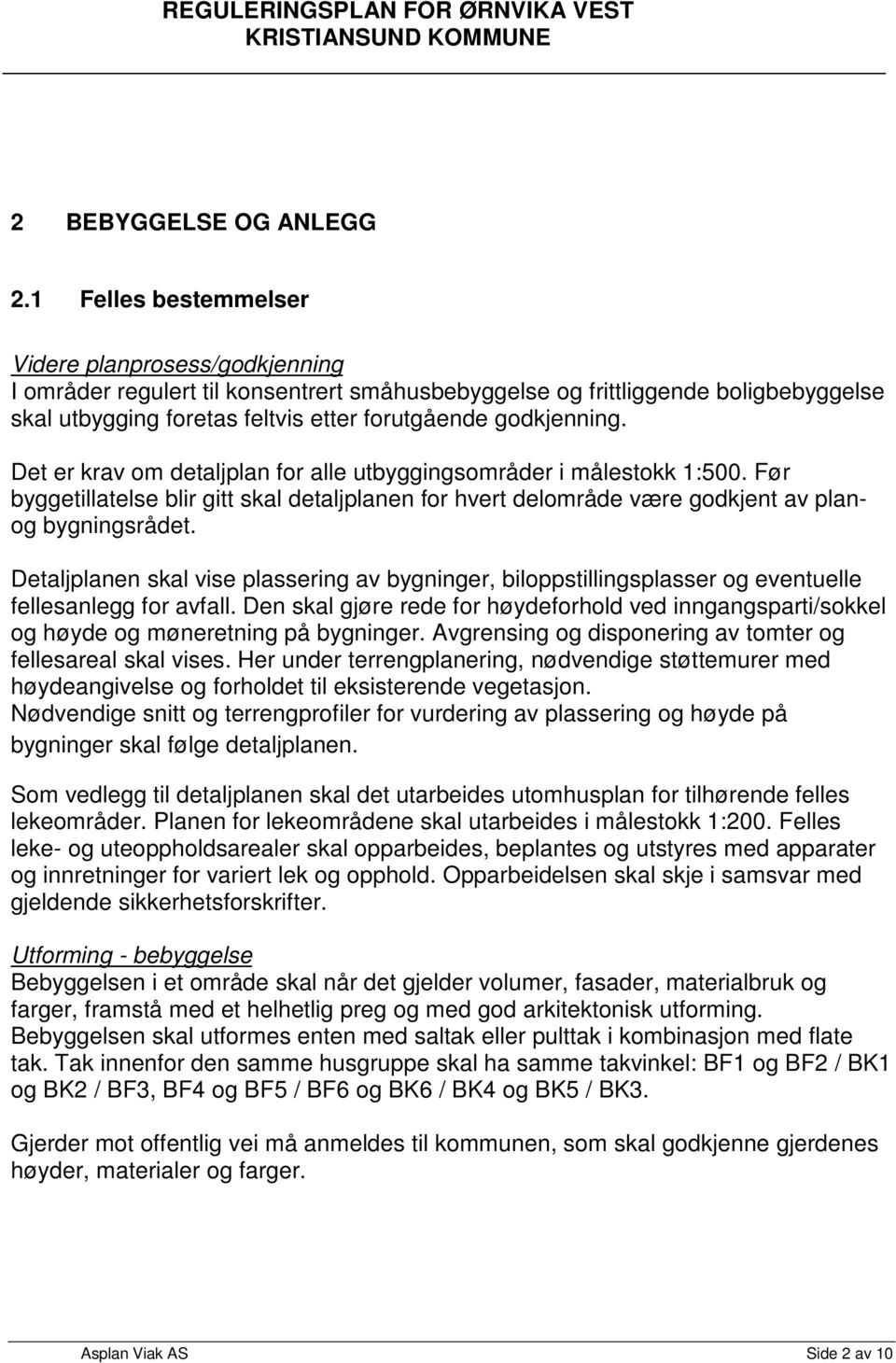 Det er krav om detaljplan for alle utbyggingsområder i målestokk 1:500. Før byggetillatelse blir gitt skal detaljplanen for hvert delområde være godkjent av planog bygningsrådet.