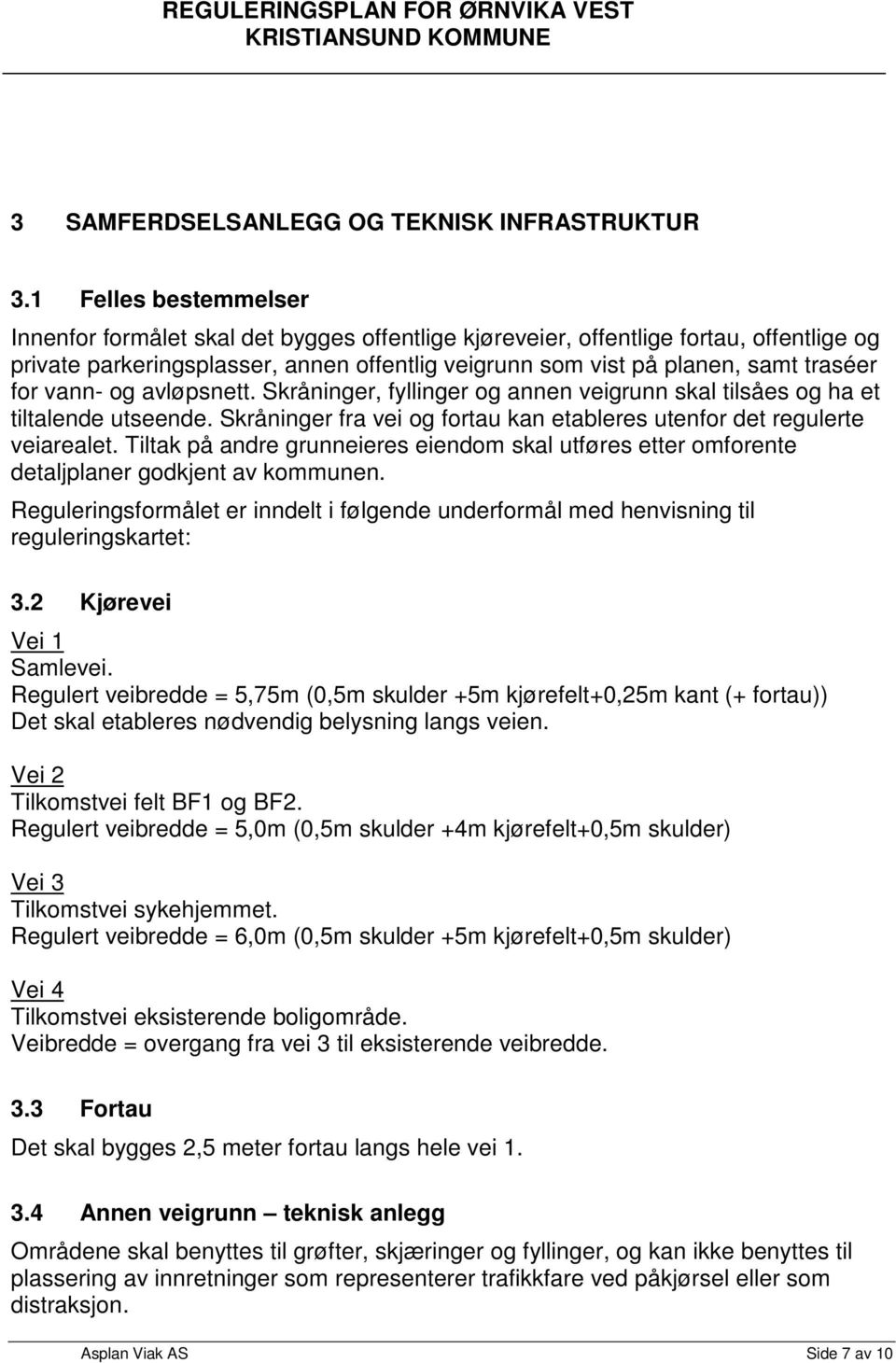 for vann- og avløpsnett. Skråninger, fyllinger og annen veigrunn skal tilsåes og ha et tiltalende utseende. Skråninger fra vei og fortau kan etableres utenfor det regulerte veiarealet.