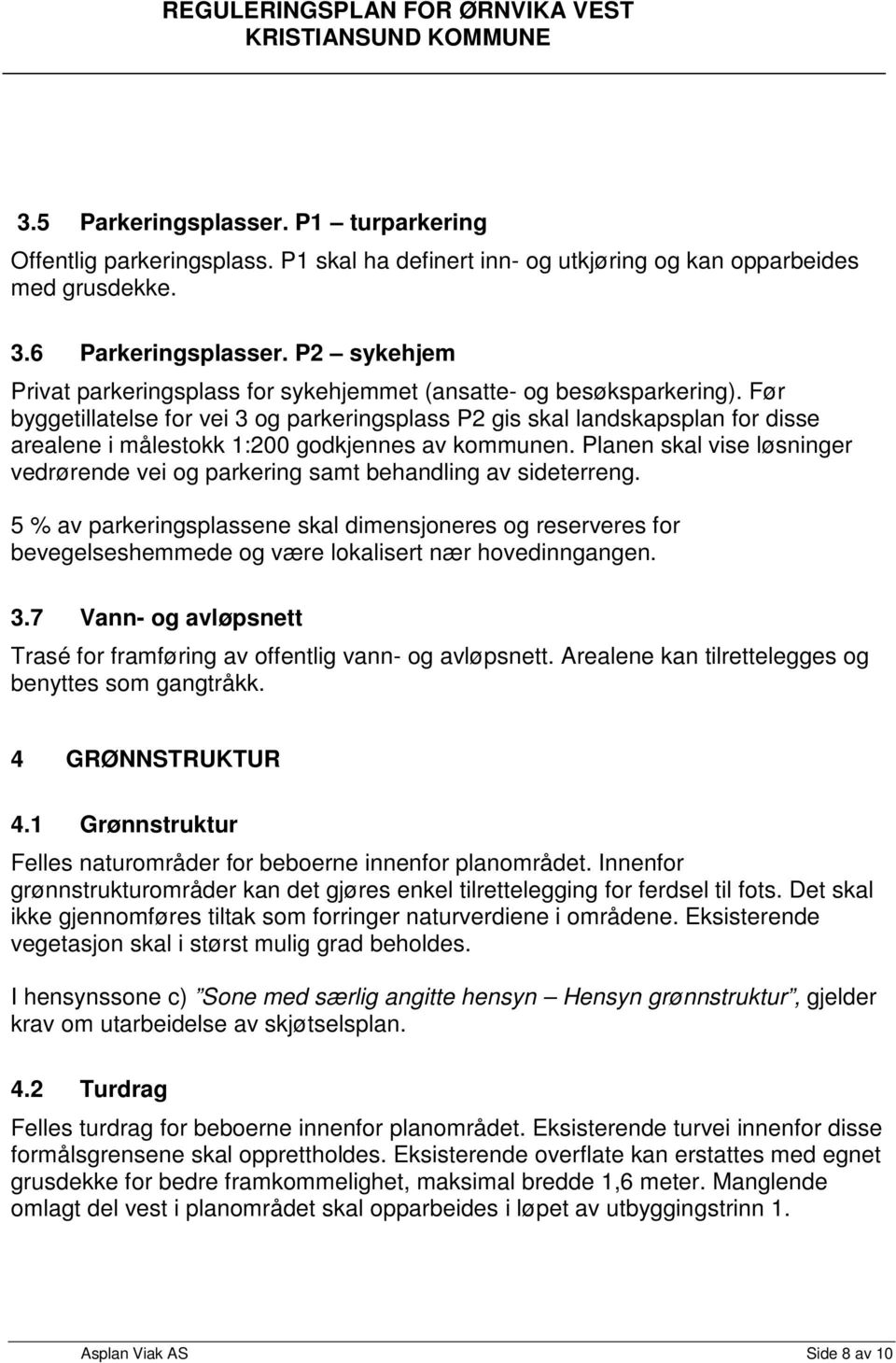 Før byggetillatelse for vei 3 og parkeringsplass P2 gis skal landskapsplan for disse arealene i målestokk 1:200 godkjennes av kommunen.