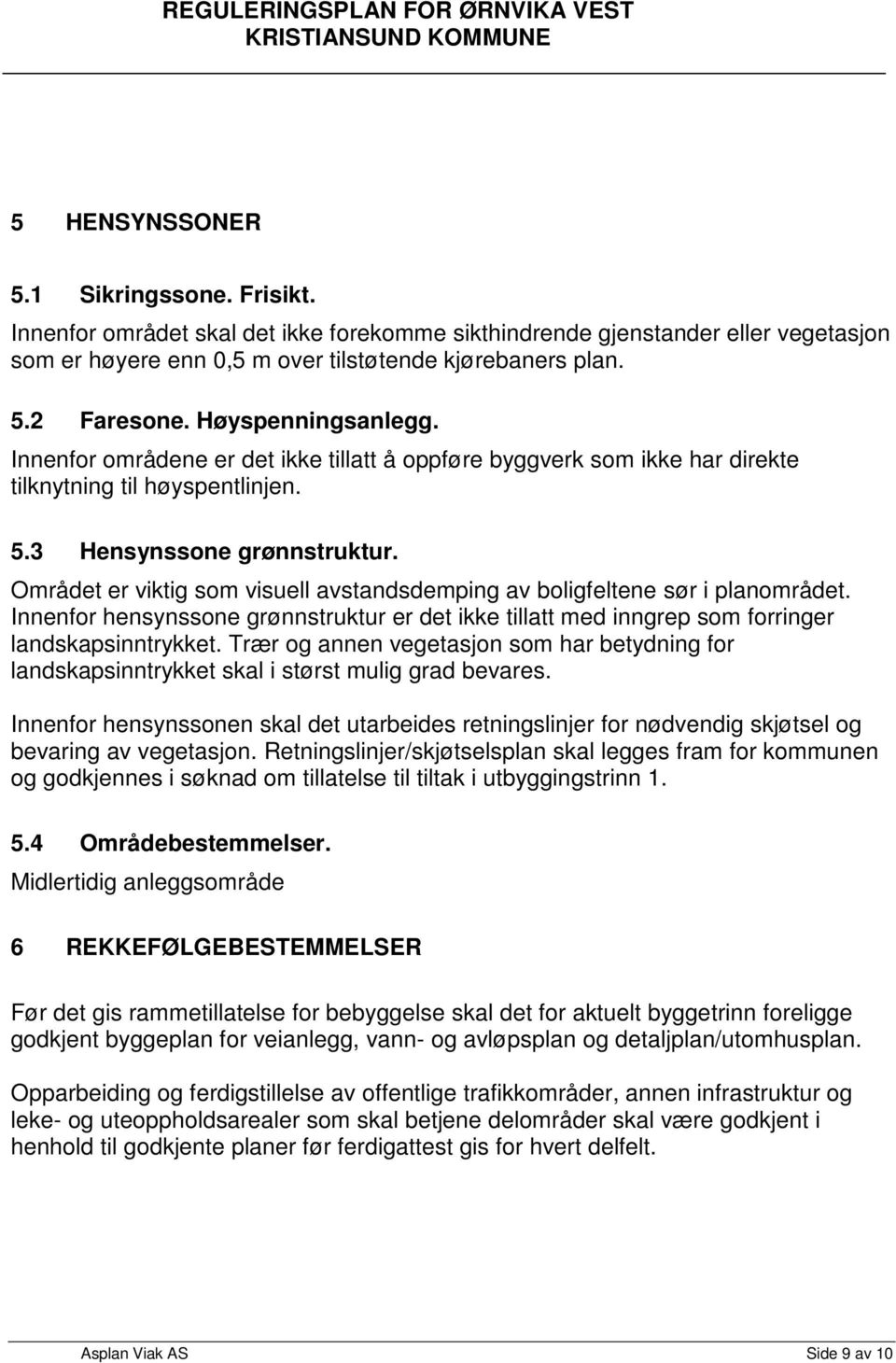 Området er viktig som visuell avstandsdemping av boligfeltene sør i planområdet. Innenfor hensynssone grønnstruktur er det ikke tillatt med inngrep som forringer landskapsinntrykket.