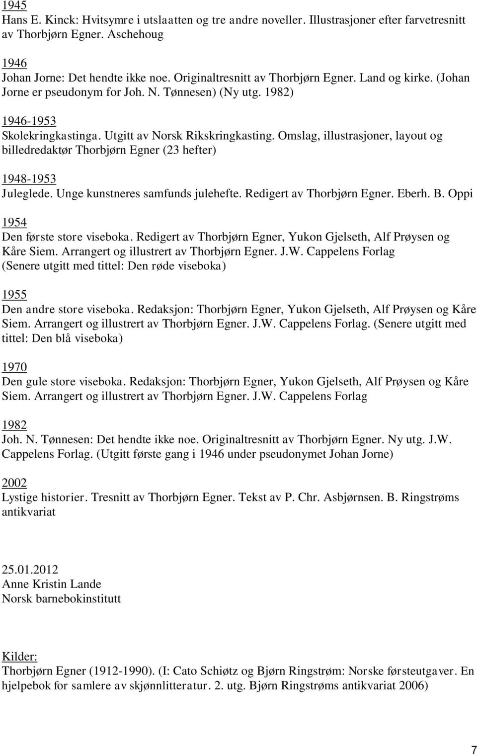 Omslag, illustrasjoner, layout og billedredaktør Thorbjørn Egner (23 hefter) 1948-1953 Juleglede. Unge kunstneres samfunds julehefte. Redigert av Thorbjørn Egner. Eberh. B.