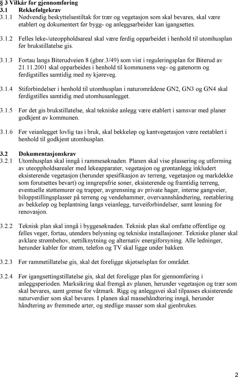 3/49) som vist i reguleringsplan for Biterud av 21.11.2001 skal opparbeides i henhold til kommunens veg- og gatenorm og ferdigstilles samtidig med ny kjøreveg. 3.1.4 Stiforbindelser i henhold til utomhusplan i naturområdene GN2, GN3 og GN4 skal ferdigstilles samtidig med utomhusanlegget.