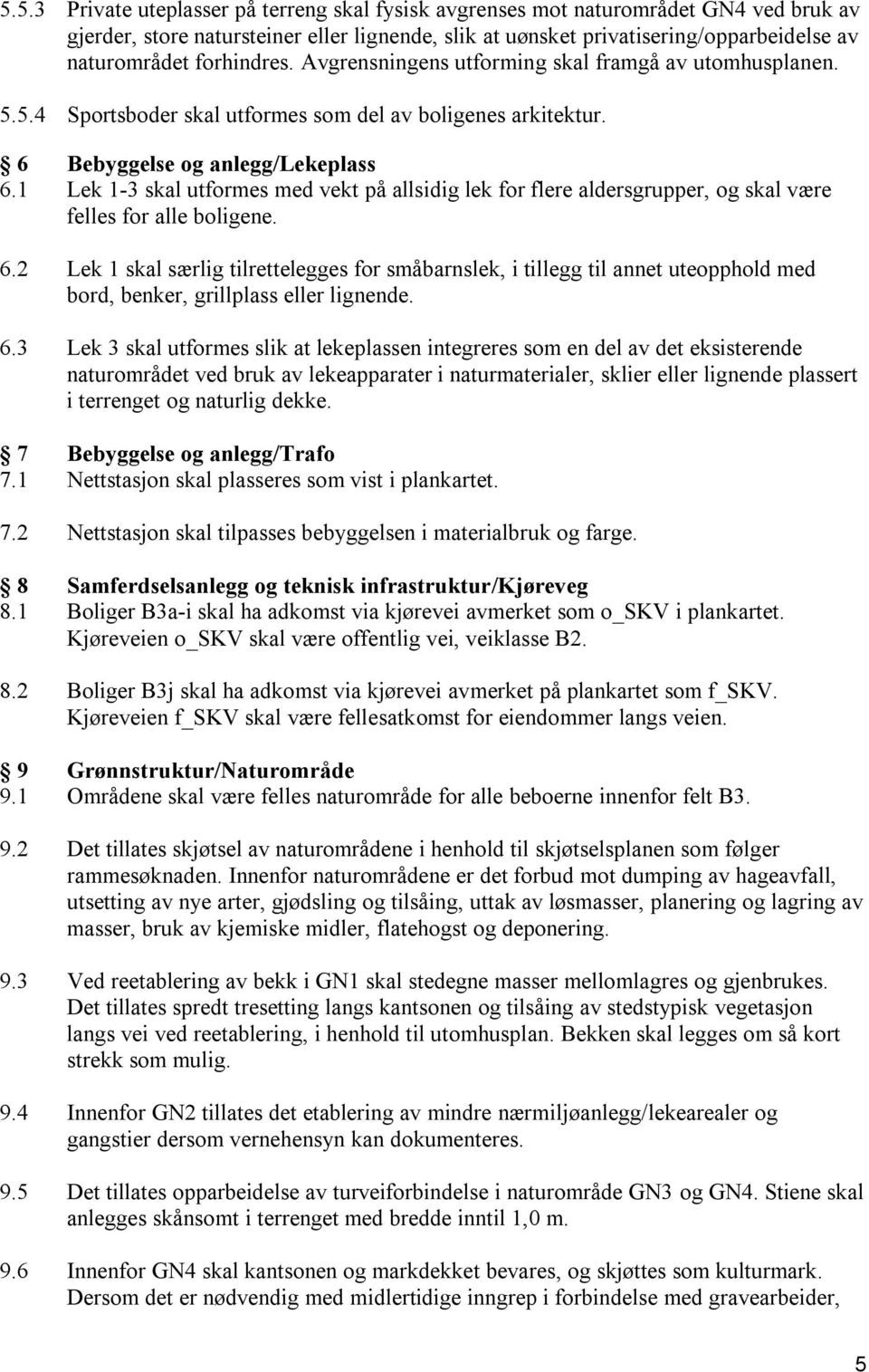 1 Lek 1-3 skal utformes med vekt på allsidig lek for flere aldersgrupper, og skal være felles for alle boligene. 6.