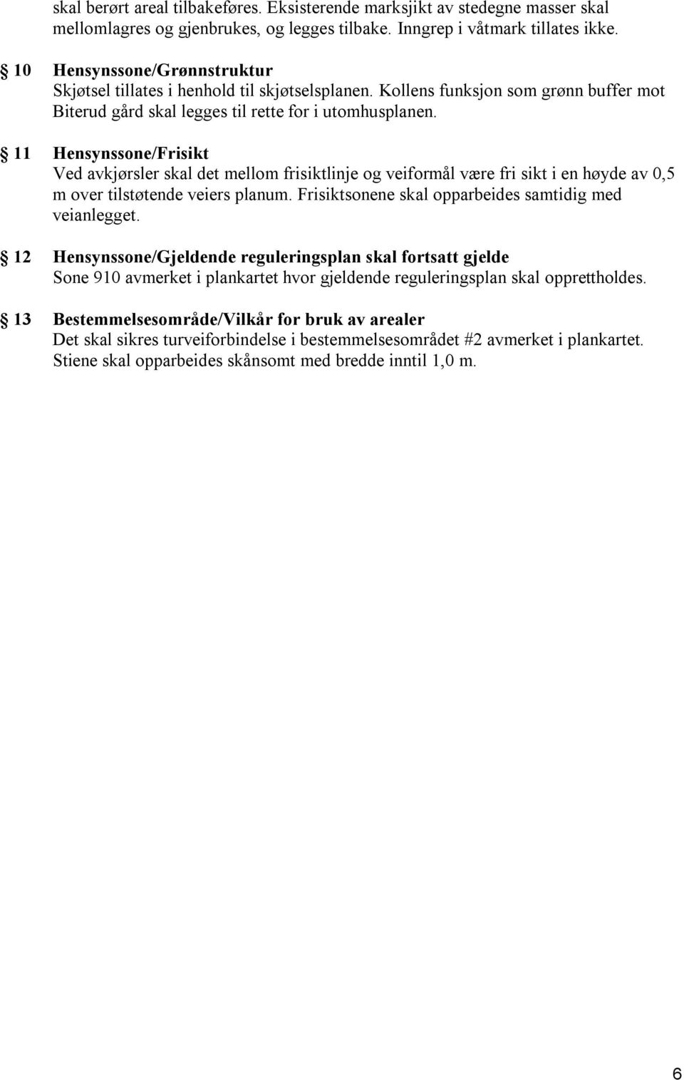 11 Hensynssone/Frisikt Ved avkjørsler skal det mellom frisiktlinje og veiformål være fri sikt i en høyde av 0,5 m over tilstøtende veiers planum.