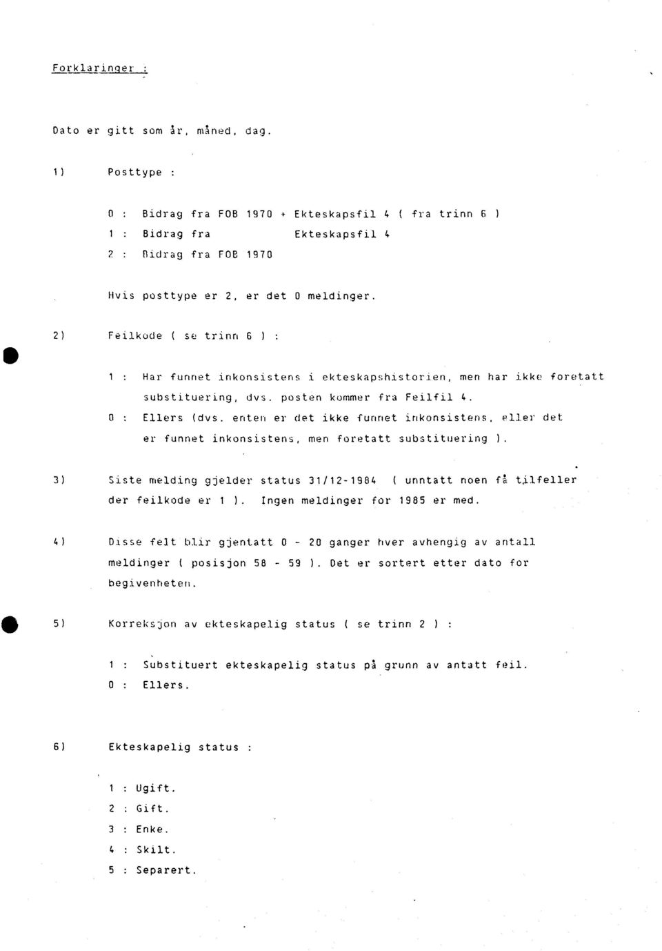 enten er det ikke funnet inkonsistens, eller det er funnet inkonsistens, men foretatt substituering ). 3) Siste melding gjelder status 31/12-1984 ( unntatt noen fl tilfeller der feilkode er 1 ).