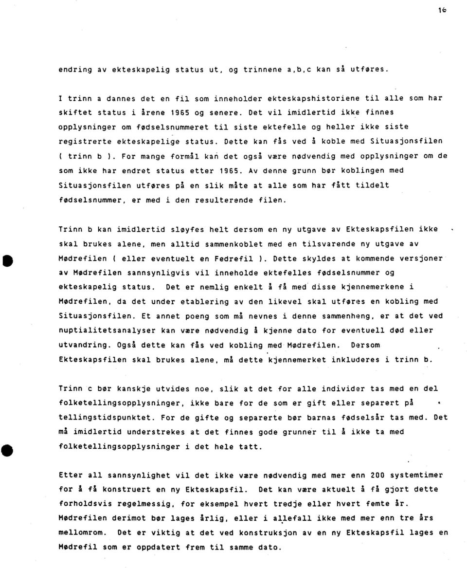 For mange formal kan det også vare nødvendig med opplysninger om de som ikke har endret status etter 1965.