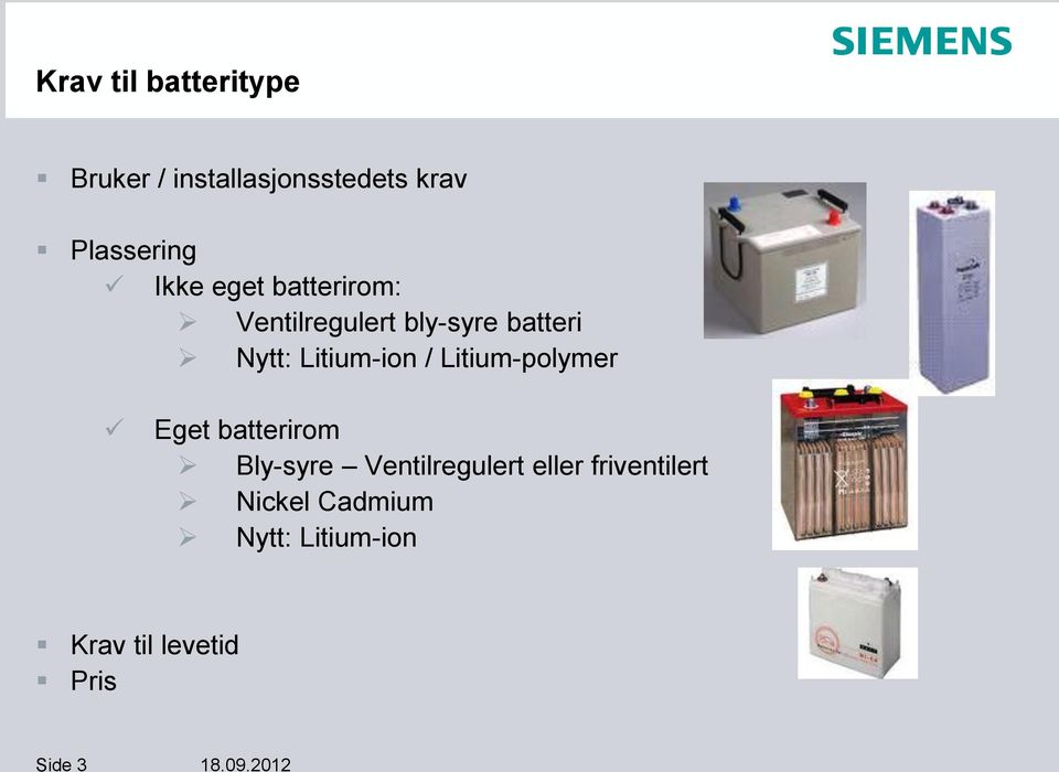Litium-ion / Litium-polymer Eget batterirom Bly-syre Ventilregulert