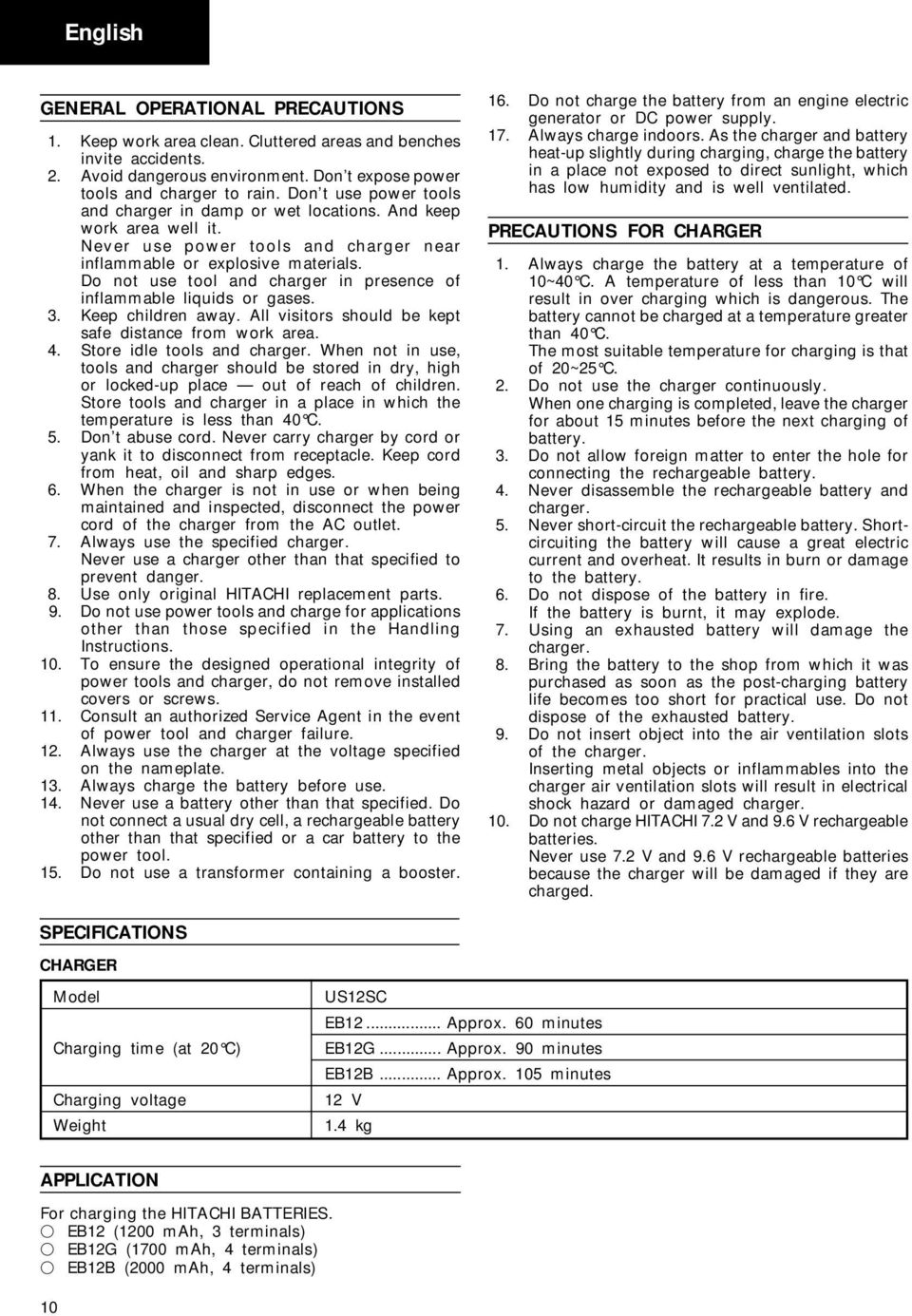 Do not use tool and charger in presence of inflammable liquids or gases. 3. Keep children away. All visitors should be kept safe distance from work area. 4. Store idle tools and charger.