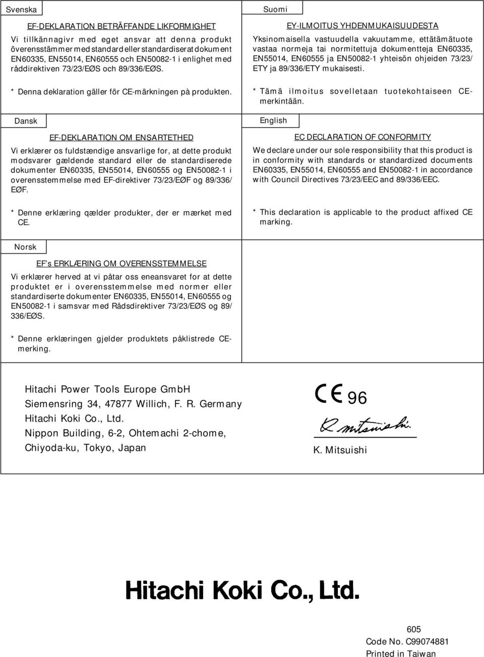 Dansk EF-DEKLARATION OM ENSARTETHED Vi erklærer os fuldstændige ansvarlige for, at dette produkt modsvarer gældende standard eller de standardiserede dokumenter EN60335, EN55014, EN60555 og EN50082-1