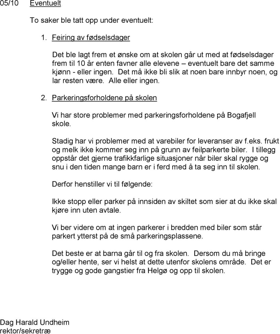 Det må ikke bli slik at noen bare innbyr noen, og lar resten være. Alle eller ingen. 2. Parkeringsforholdene på skolen Vi har store problemer med parkeringsforholdene på Bogafjell skole.