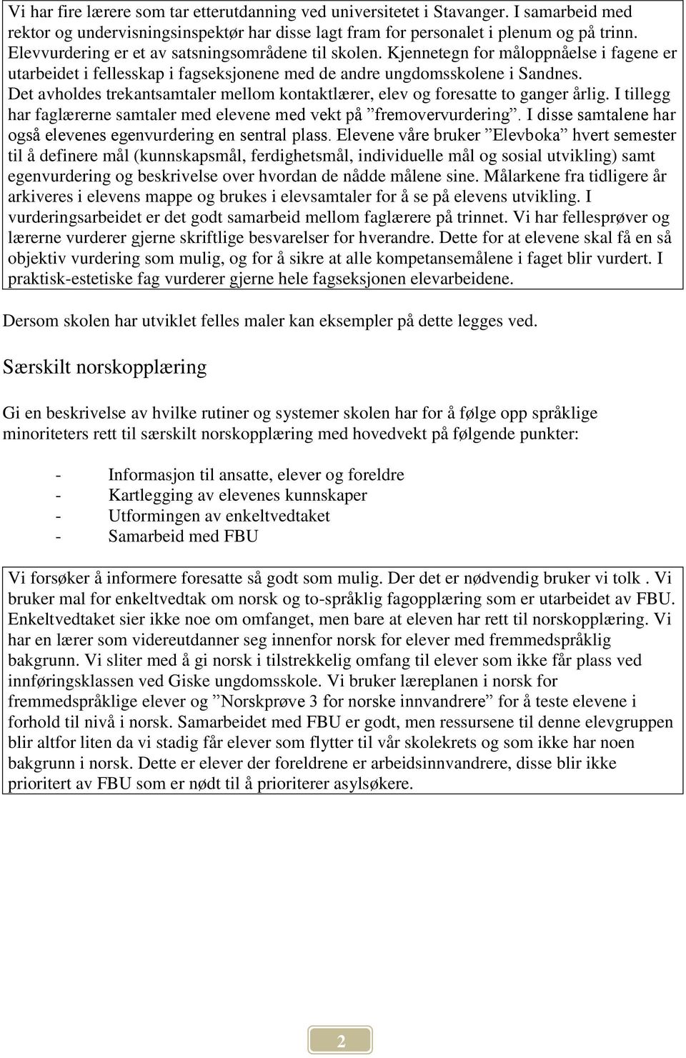 Det avholdes trekantsamtaler mellom kontaktlærer, elev og foresatte to ganger årlig. I tillegg har faglærerne samtaler med elevene med vekt på fremovervurdering.