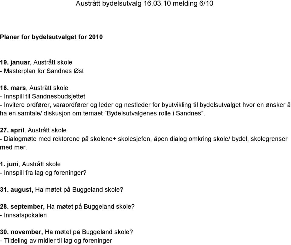 om temaet Bydelsutvalgenes rolle i Sandnes. 27. april, Austrått skole - Dialogmøte med rektorene på skolene+ skolesjefen, åpen dialog omkring skole/ bydel, skolegrenser med mer. 1.