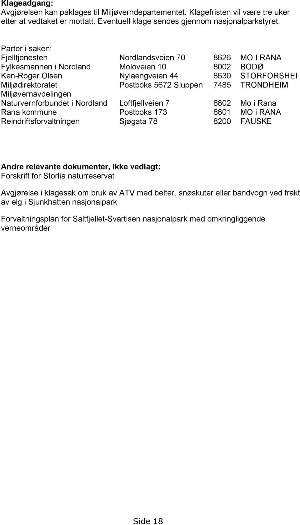 7485 TRONDHEIM Miljøvernavdelingen Naturvernforbundet i Nordland Loftfjellveien 7 8602 Mo i Rana Rana kommune Postboks 173 8601 MO i RANA Reindriftsforvaltningen Sjøgata 78 8200 FAUSKE Andre