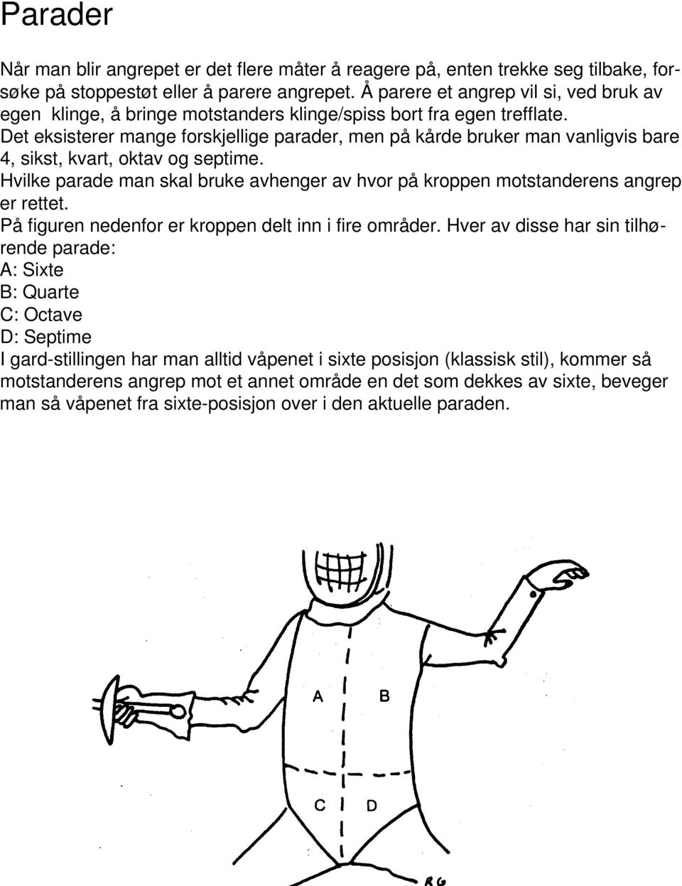 Det eksisterer mange forskjellige parader, men på kårde bruker man vanligvis bare 4, sikst, kvart, oktav og septime.