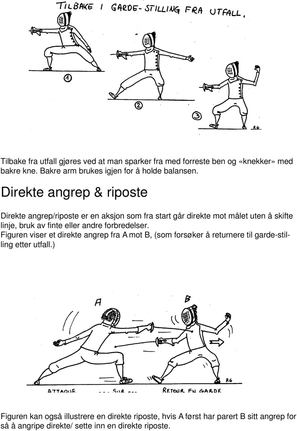 Direkte angrep & riposte Direkte angrep/riposte er en aksjon som fra start går direkte mot målet uten å skifte linje, bruk av finte