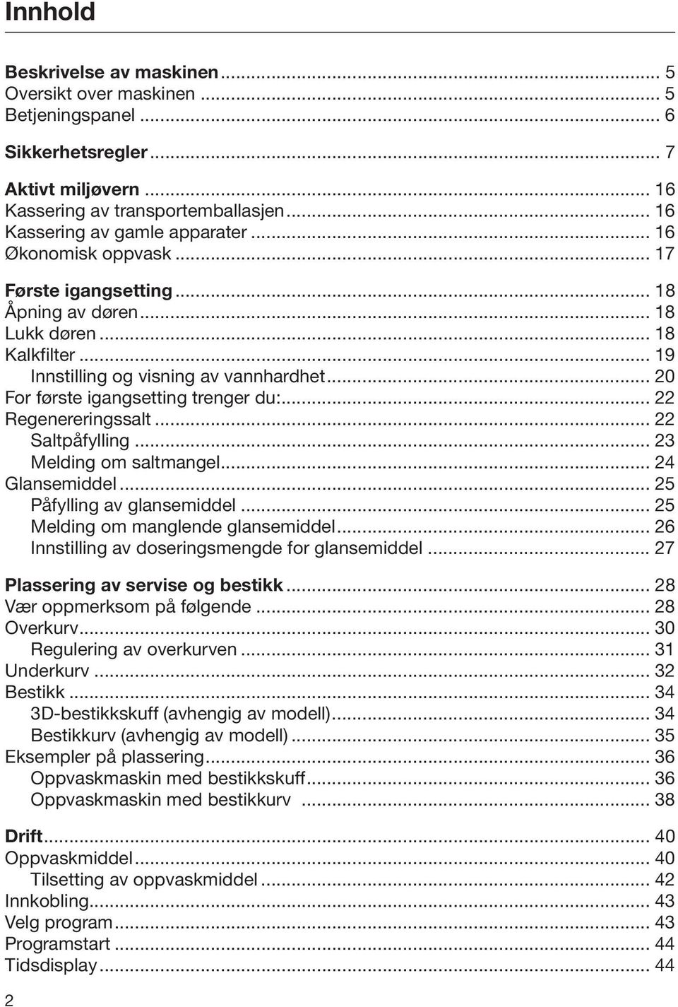 .. 22 Regenereringssalt... 22 Saltpåfylling... 23 Melding om saltmangel... 24 Glansemiddel... 25 Påfylling av glansemiddel... 25 Melding om manglende glansemiddel.