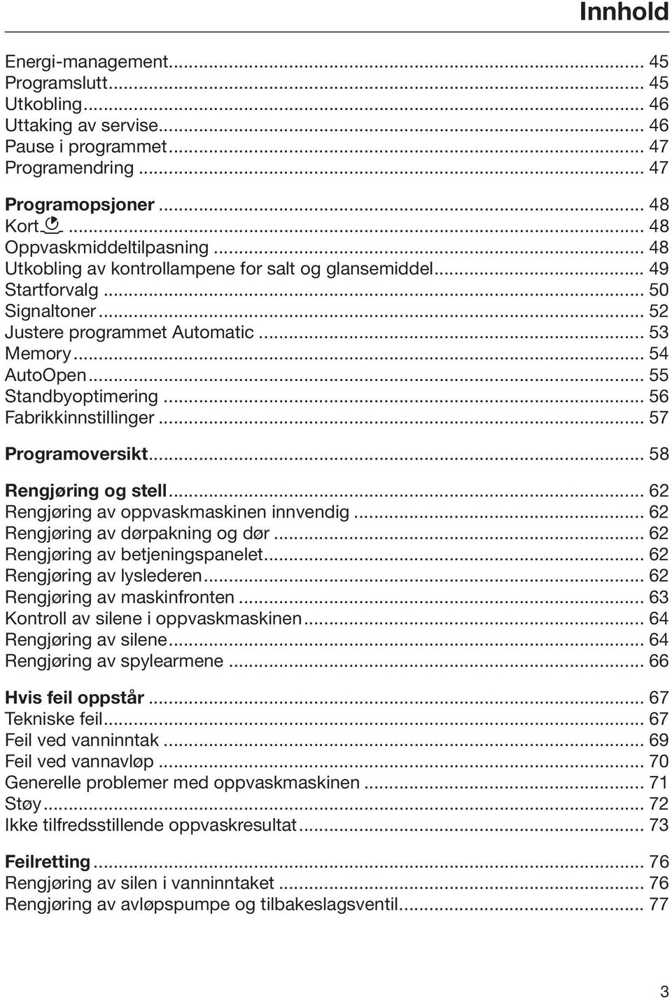 .. 56 Fabrikkinnstillinger... 57 Programoversikt... 58 Rengjøring og stell... 62 Rengjøring av oppvaskmaskinen innvendig... 62 Rengjøring av dørpakning og dør... 62 Rengjøring av betjeningspanelet.