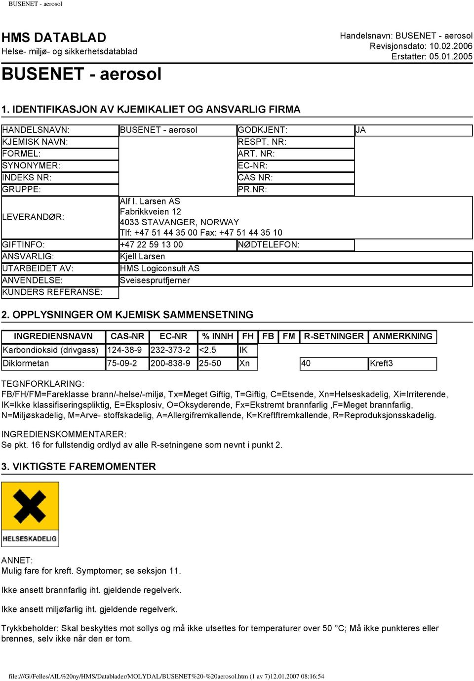 Larsen AS LEVERANDØR: Fabrikkveien 12 4033 STAVANGER, NORWAY Tlf: +47 51 44 35 00 Fax: +47 51 44 35 10 GIFTINFO: +47 22 59 13 00 NØDTELEFON: ANSVARLIG: Kjell Larsen UTARBEIDET AV: HMS Logiconsult AS