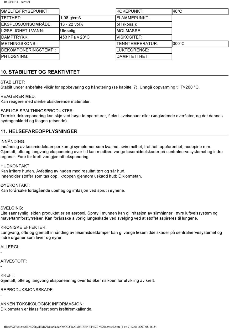 STABILITET OG REAKTIVITET STABILITET: Stabilt under anbefalte vilkår for oppbevaring og håndtering (se kapittel 7). Unngå oppvarming til T>200 C.