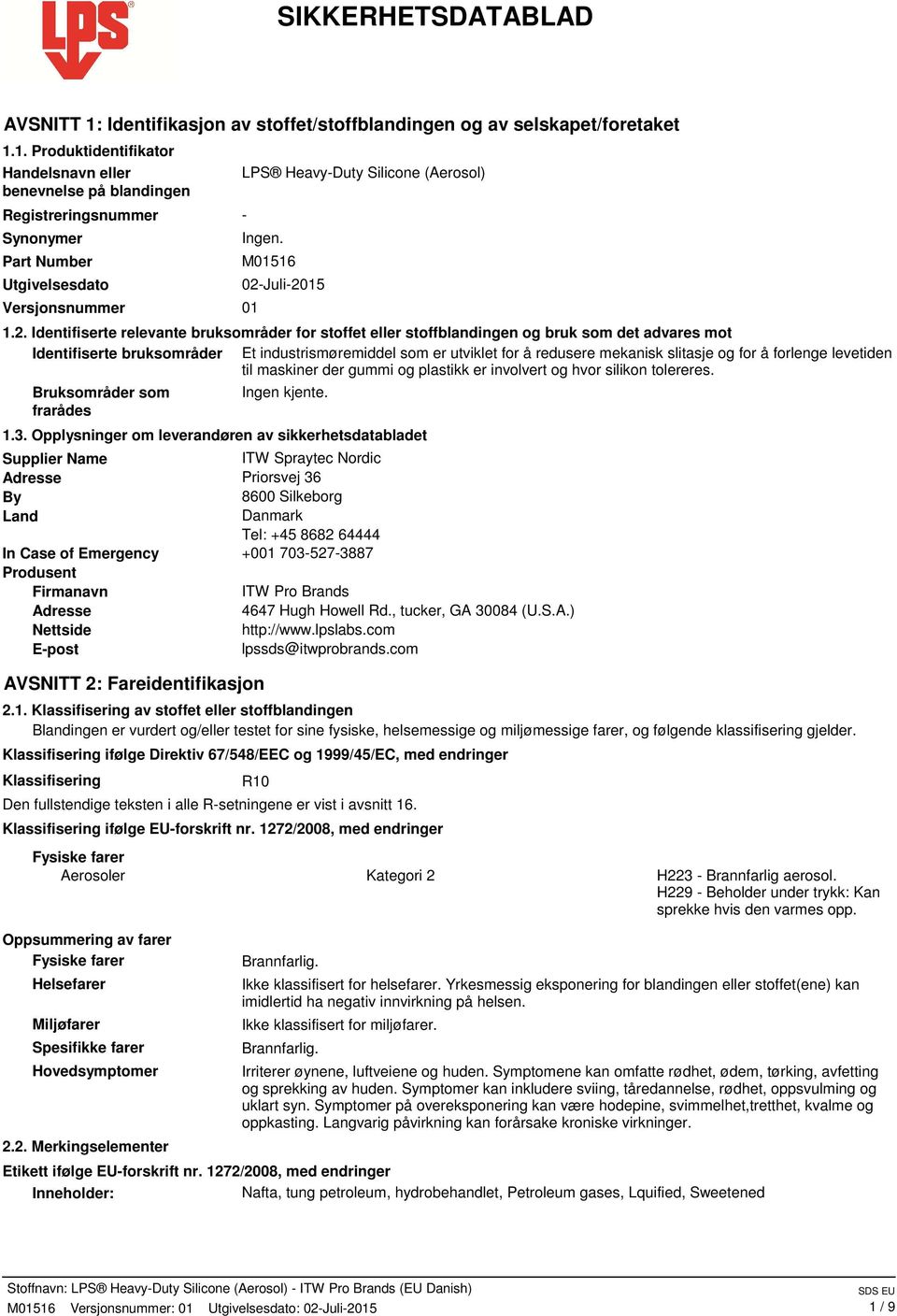 1. Produktidentifikator Handelsnavn eller benevnelse på blandingen Registreringsnummer Synonymer Part Number Utgivelsesdato Versjonsnummer 01 LPS Heavy-Duty Silicone (Aerosol) - Ingen.