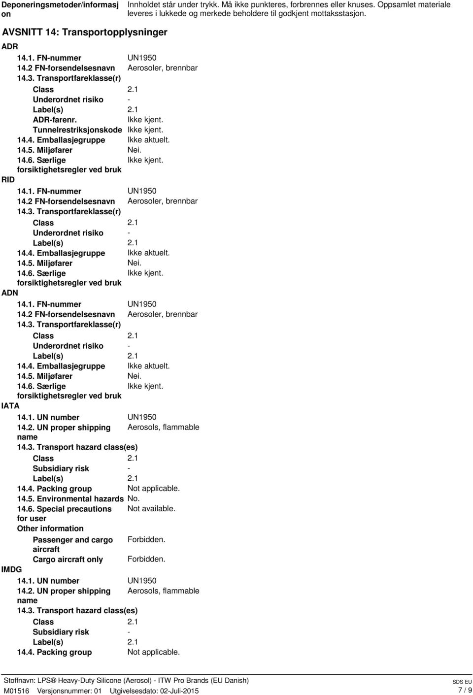 14.5. Miljøfarer Nei. 14.6. Særlige forsiktighetsregler ved bruk RID 14.1. FN-nummer 14.2 FN-forsendelsesnavn Aerosoler, brennbar 14.3. Transportfareklasse(r) Underordnet risiko - 14.4. Emballasjegruppe Ikke aktuelt.