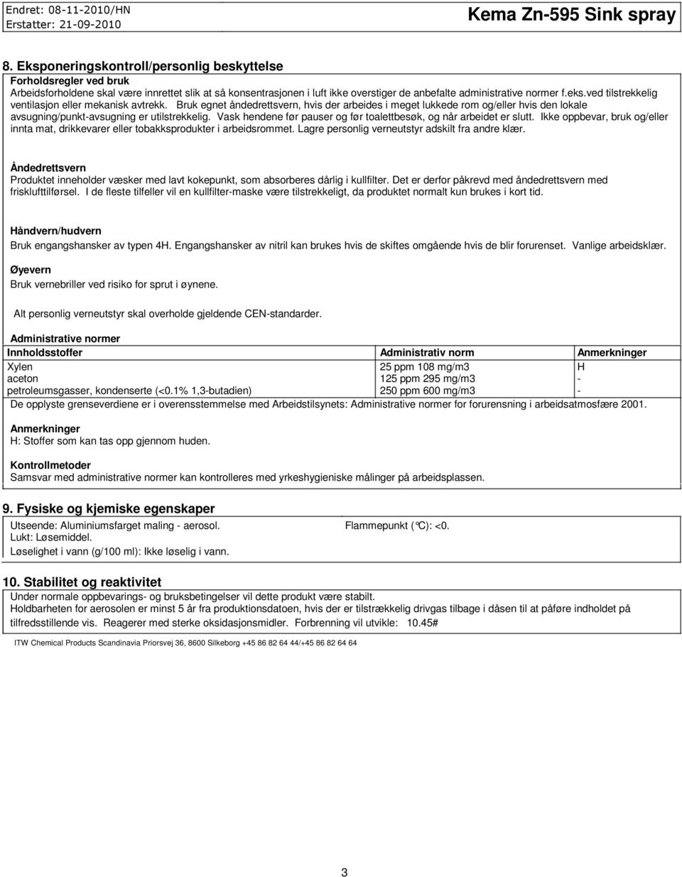 Vask hendene før pauser og før toalettbesøk, og når arbeidet er slutt. Ikke oppbevar, bruk og/eller innta mat, drikkevarer eller tobakksprodukter i arbeidsrommet.