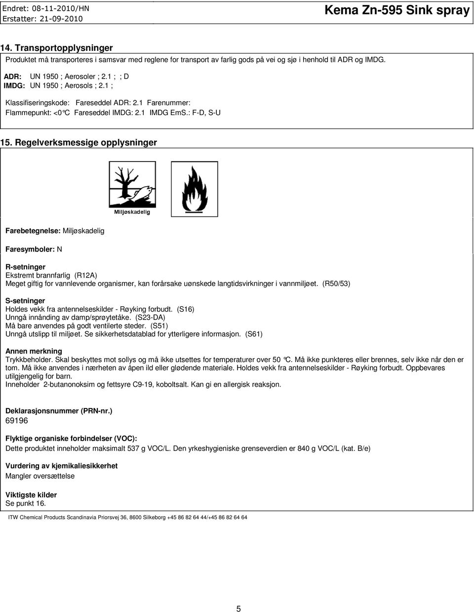 Regelverksmessige opplysninger Farebetegnelse: Miljøskadelig Faresymboler: N R-setninger Ekstremt brannfarlig (R12A) Meget giftig for vannlevende organismer, kan forårsake uønskede langtidsvirkninger