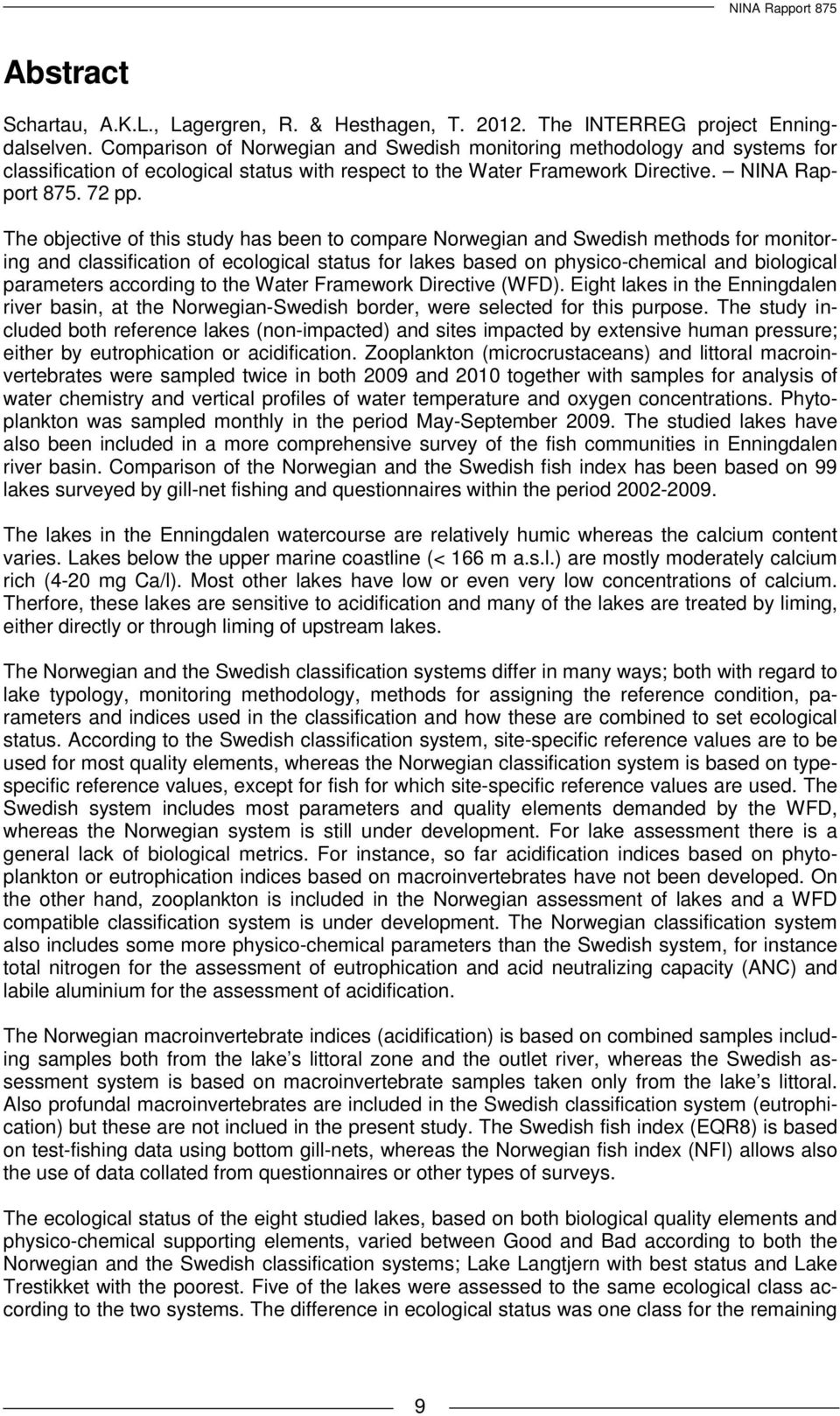 The objective of this study has been to compare Norwegian and Swedish methods for monitoring and classification of ecological status for lakes based on physico-chemical and biological parameters