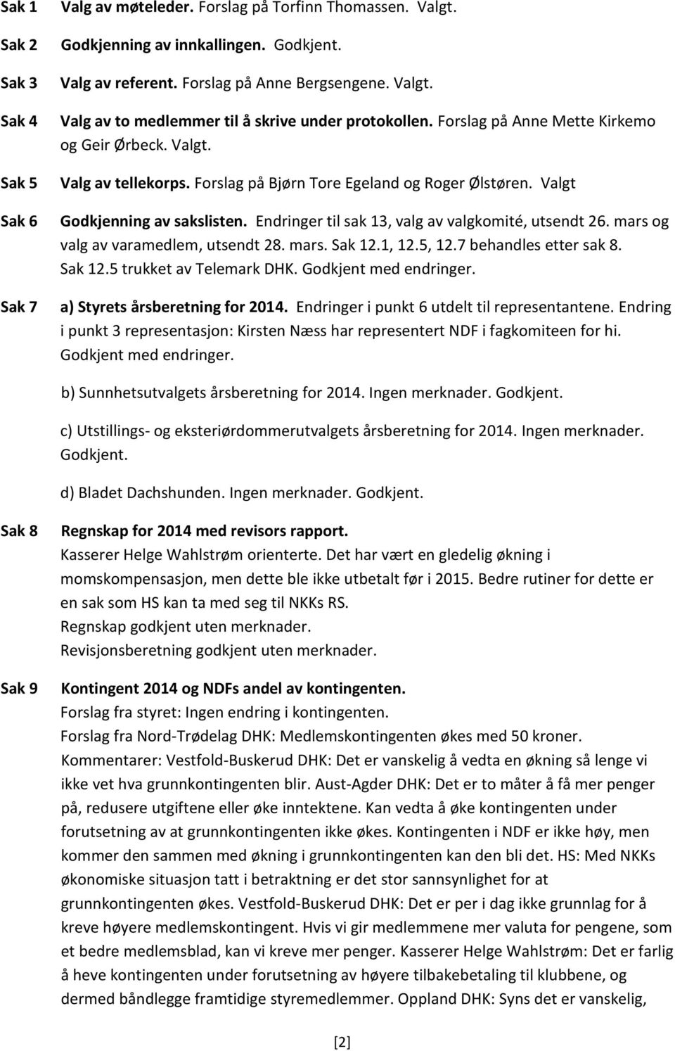 Endringer til sak 13, valg av valgkomité, utsendt 26. mars og valg av varamedlem, utsendt 28. mars. Sak 12.1, 12.5, 12.7 behandles etter sak 8. Sak 12.5 trukket av Telemark DHK.