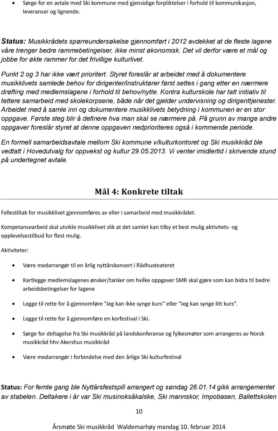 Det vil derfor være et mål og jobbe for økte rammer for det frivillige kulturlivet. Punkt 2 og 3 har ikke vært prioritert.