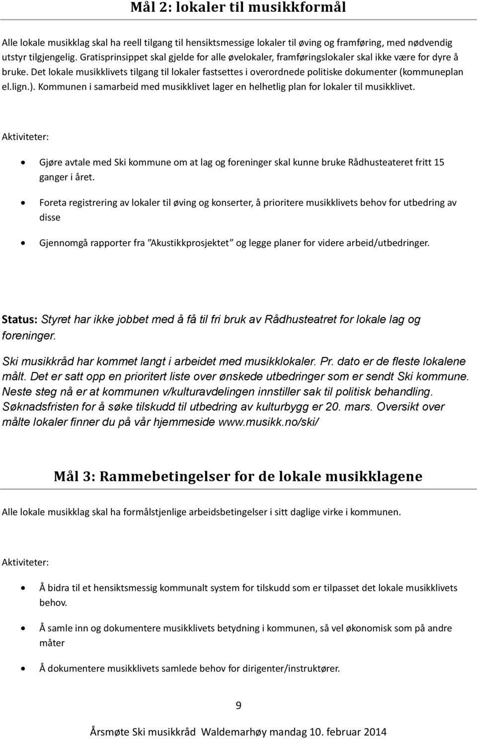 Det lokale musikklivets tilgang til lokaler fastsettes i overordnede politiske dokumenter (kommuneplan el.lign.).